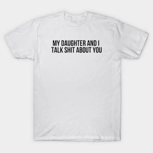 My Daughter And I Take Shit About You Daughter T-Shirt